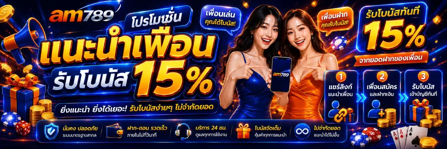 AM789 โปรโมชั่น แนะนำเพื่อน ( รับโบนัส 15% ) 3.1